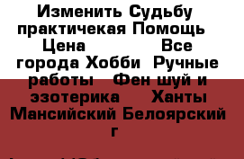 Изменить Судьбу, практичекая Помощь › Цена ­ 15 000 - Все города Хобби. Ручные работы » Фен-шуй и эзотерика   . Ханты-Мансийский,Белоярский г.